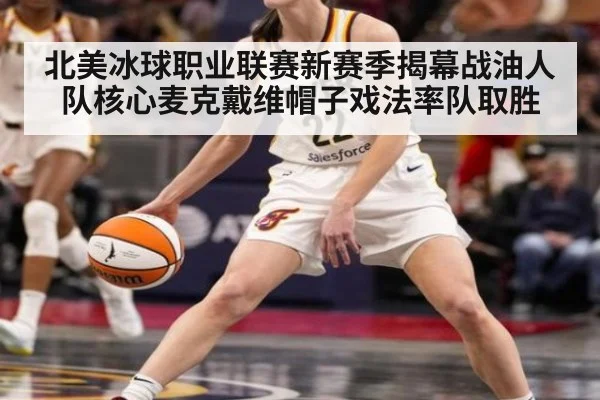 北美冰球职业联赛新赛季揭幕战油人队核心麦克戴维帽子戏法率队取胜