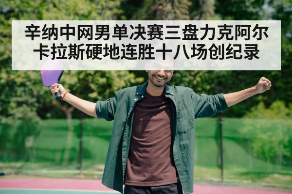 辛纳中网男单决赛三盘力克阿尔卡拉斯硬地连胜十八场创纪录