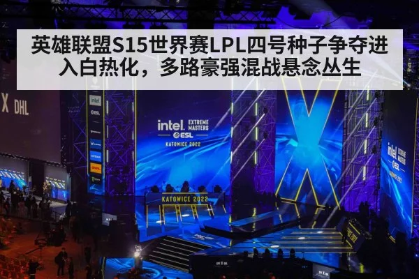 英雄联盟S15世界赛LPL四号种子争夺进入白热化,多路豪强混战悬念丛生