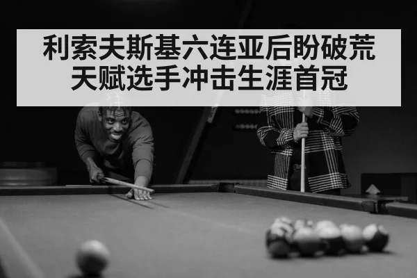 利索夫斯基六连亚后盼破荒天赋选手冲击生涯首冠