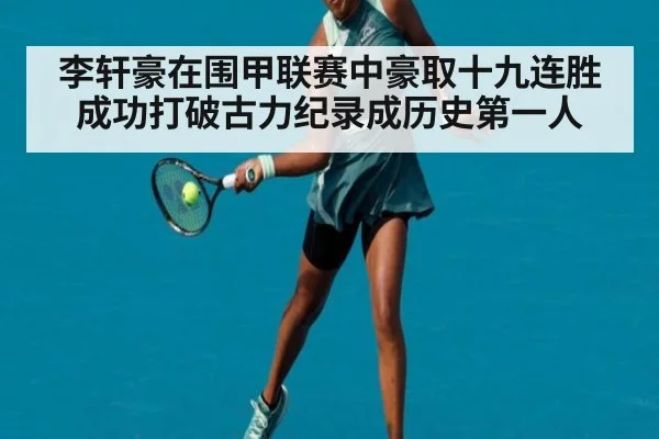 李轩豪在围甲联赛中豪取十九连胜成功打破古力纪录成历史第一人